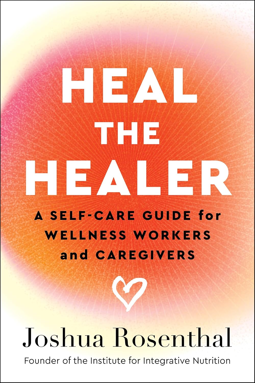 Heal the Healer: A Self-Care Guide for Wellness Workers and Caregivers