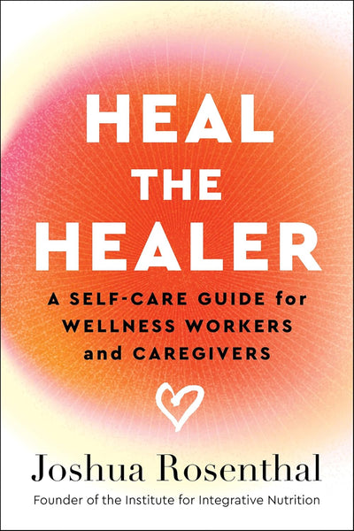 Heal the Healer: A Self-Care Guide for Wellness Workers and Caregivers
