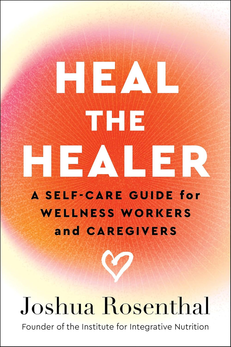Heal the Healer: A Self-Care Guide for Wellness Workers and Caregivers