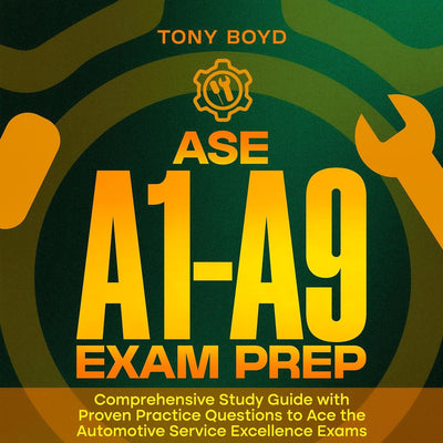 ASE A1-A9 Exam Prep: Comprehensive Study Guide with Proven Practice Questions to Ace the Automotive Service Excellence Exams